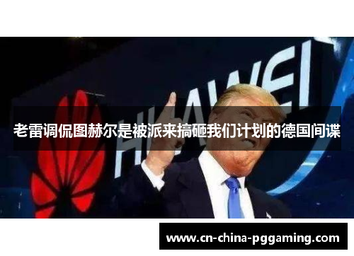 老雷调侃图赫尔是被派来搞砸我们计划的德国间谍